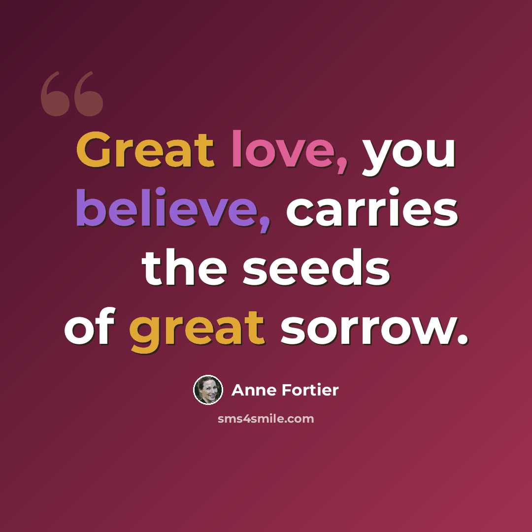 “Great love, you believe, carries the seeds of great sorrow.” quote by Anne Fortier
