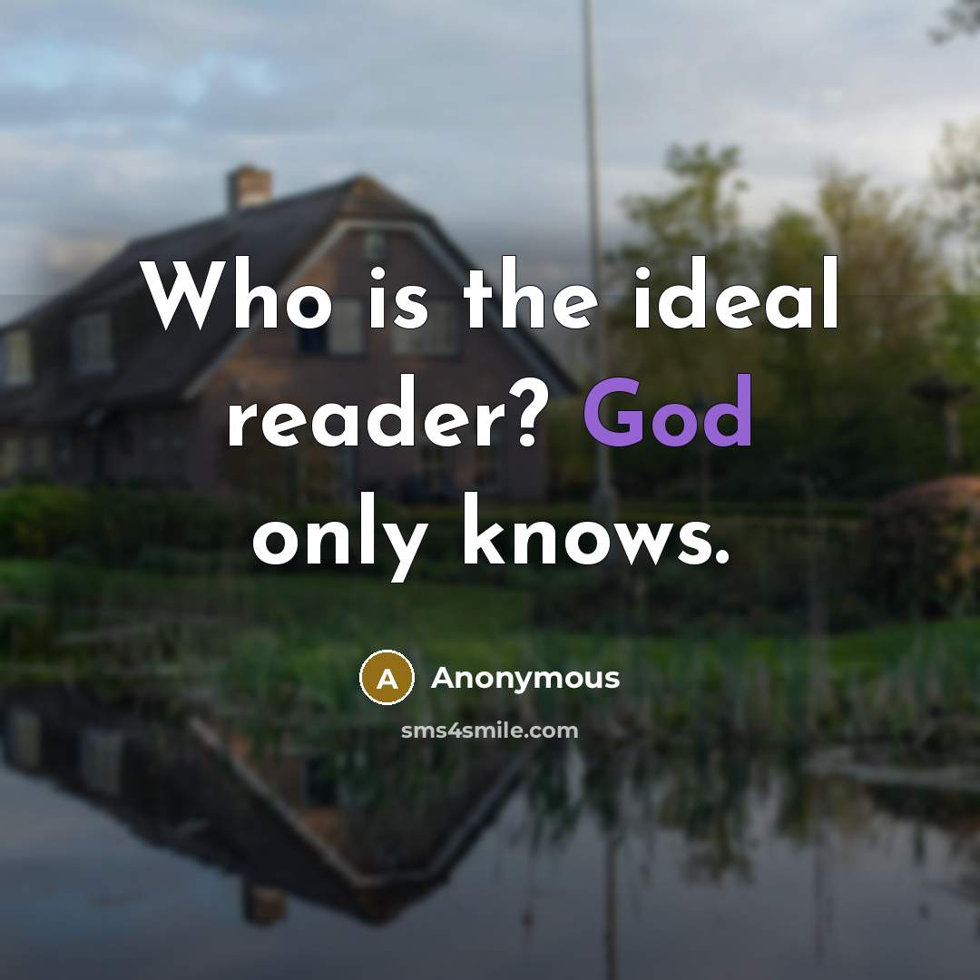 “Who is the ideal reader? God only knows.” quote by Anonymous