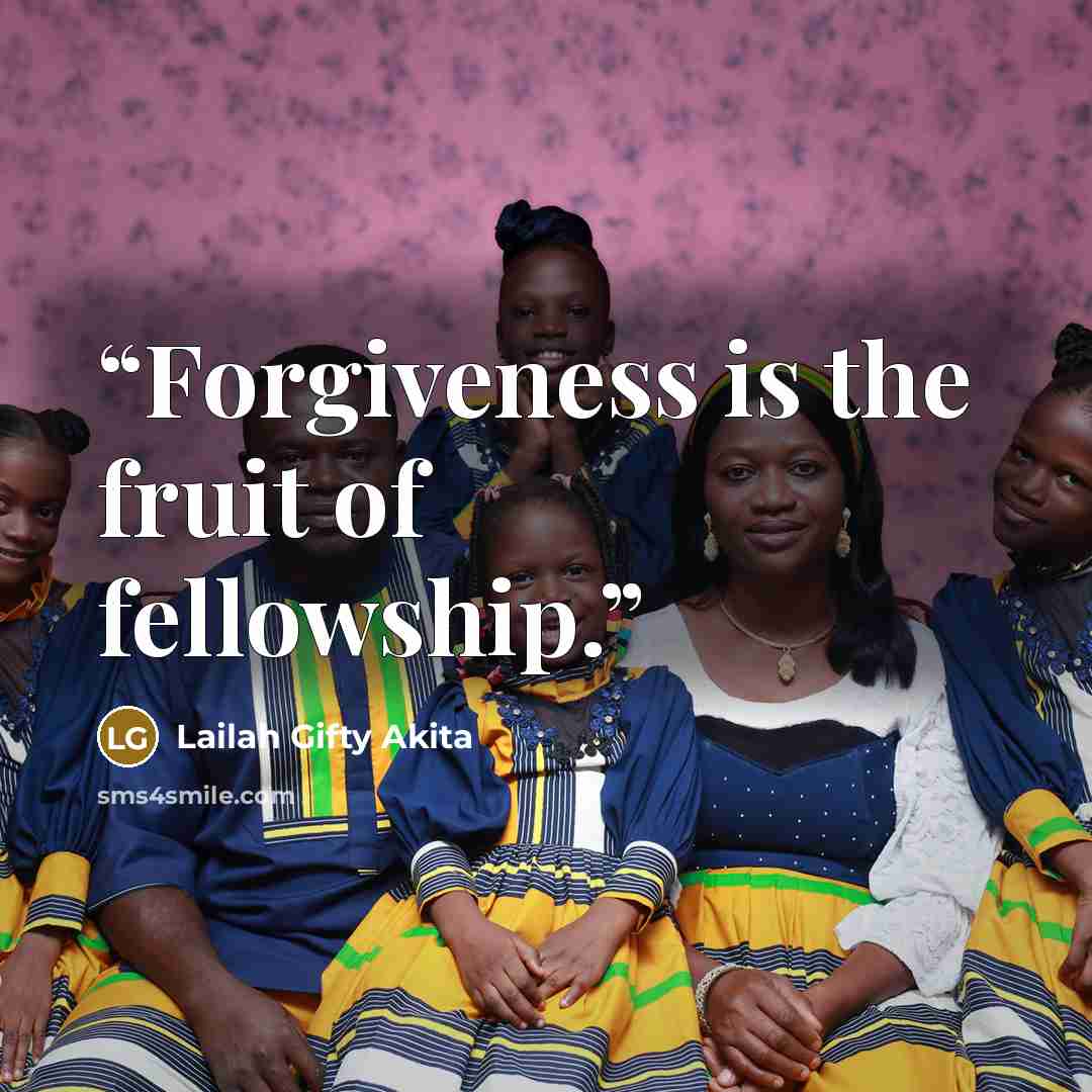 “Forgiveness is the fruit of fellowship.” quote by Lailah Gifty Akita