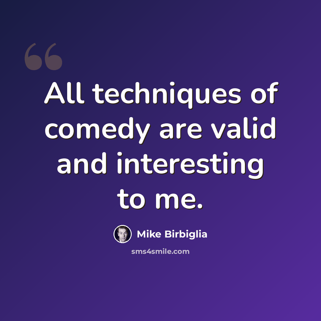 “All techniques of comedy are valid and interesting to me.” quote by Mike Birbiglia