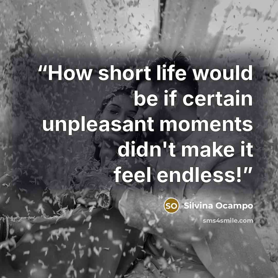 “How short life would be if certain unpleasant moments didn't make it feel endless!” quote by Silvina Ocampo