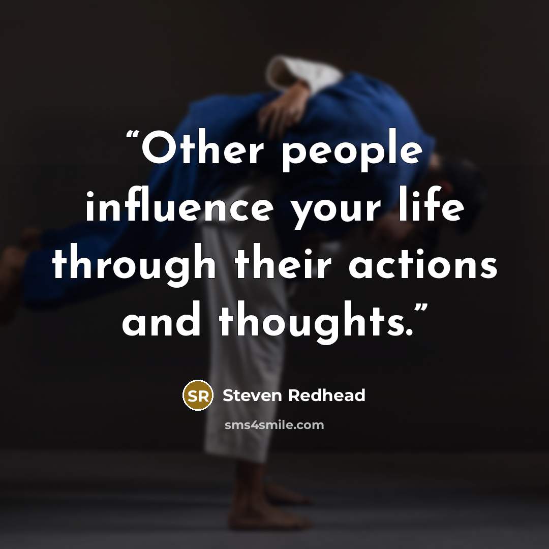 “Other people influence your life through their actions and thoughts.” quote by Steven Redhead