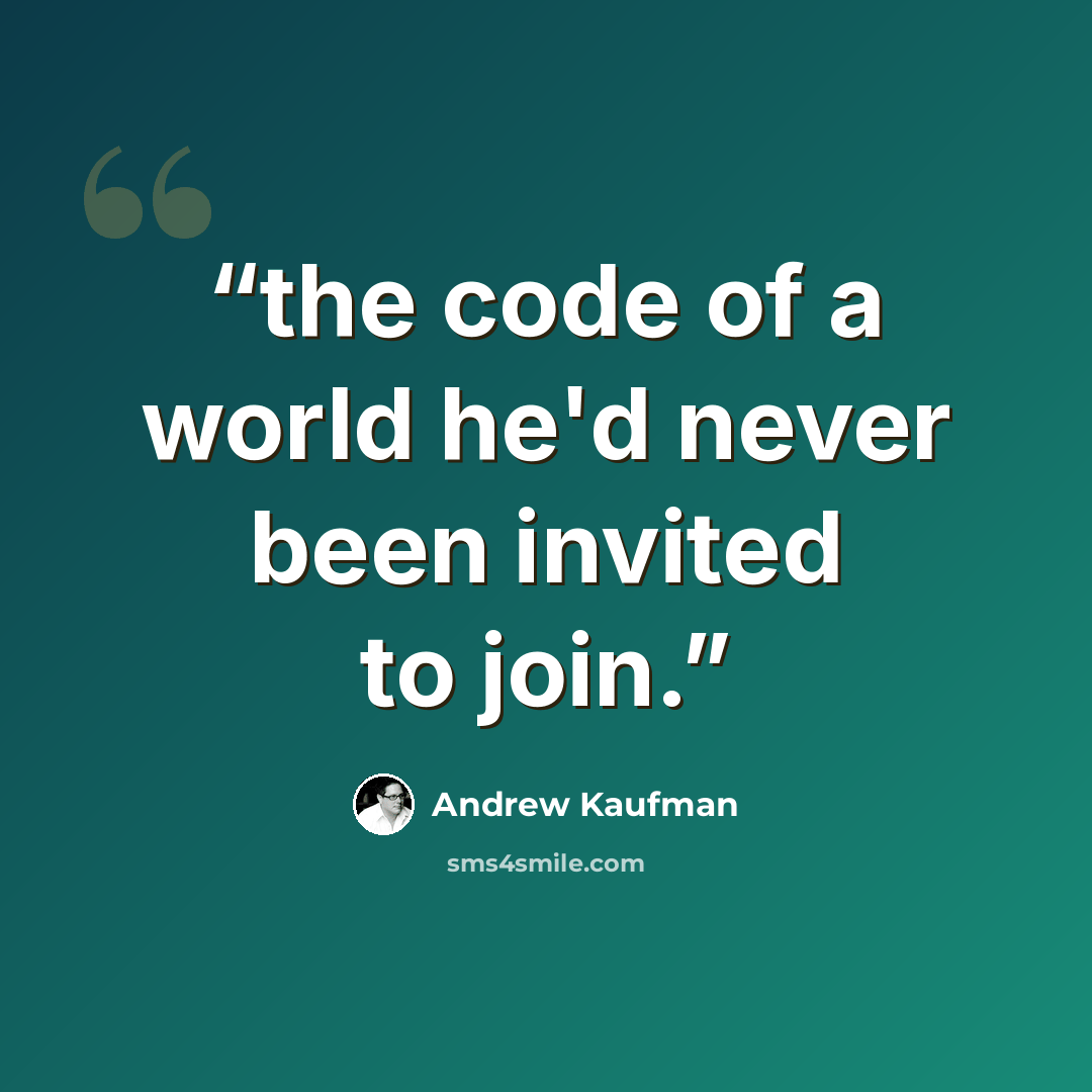 “the code of a world he'd never been invited to join.” quote by Andrew Kaufman