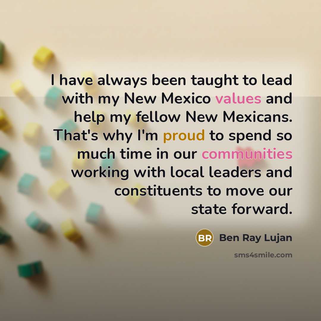 “I have always been taught to lead with my New Mexico values and help my fellow New Mexicans. That's why I'm proud to spend so much time in our communities working with local leaders and constituents to move our state forward.” quote by Ben Ray Lujan