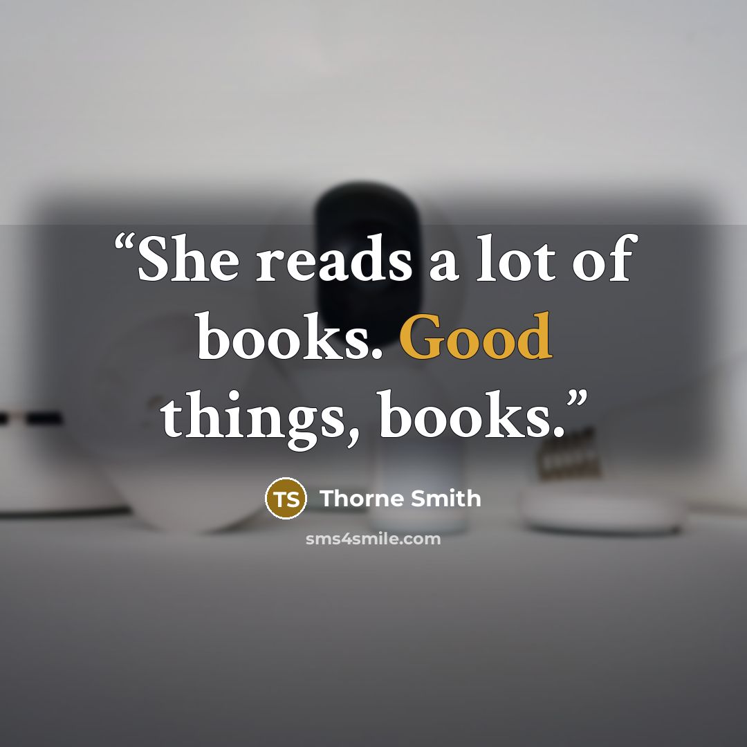 “She reads a lot of books. Good things, books.” quote by Thorne Smith