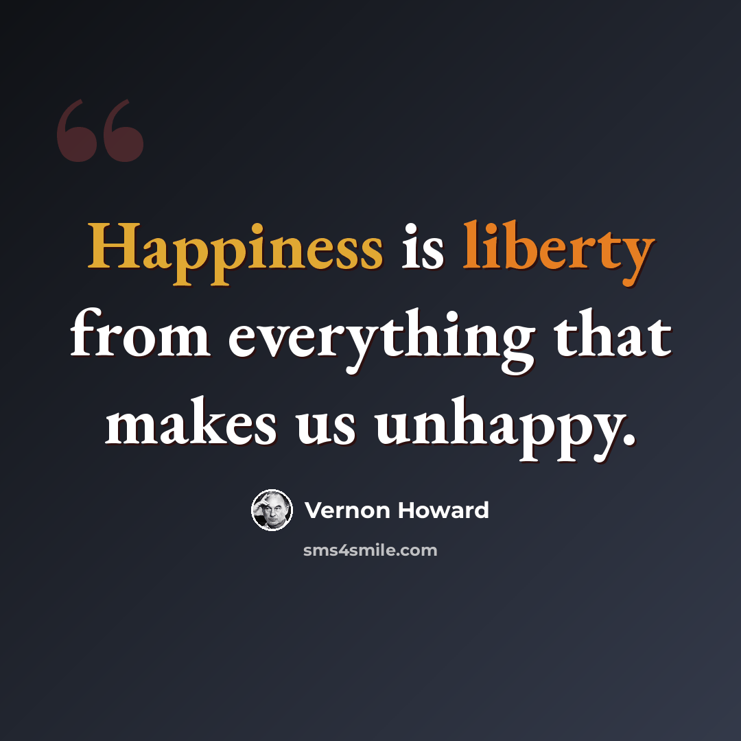 “Happiness is liberty from everything that makes us unhappy.” quote by Vernon Howard