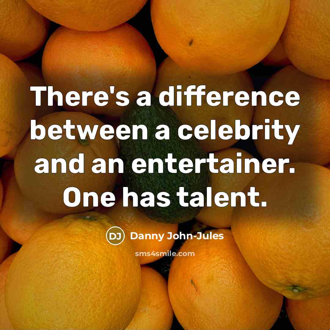 “There's a difference between a celebrity and an entertainer. One has talent.” quote by Danny John-Jules