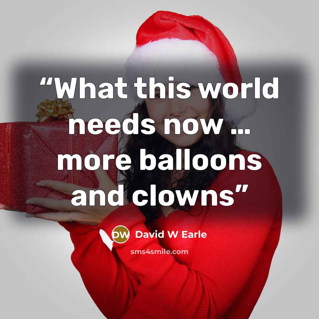 “What this world needs now … more balloons and clowns” quote by David W Earle
