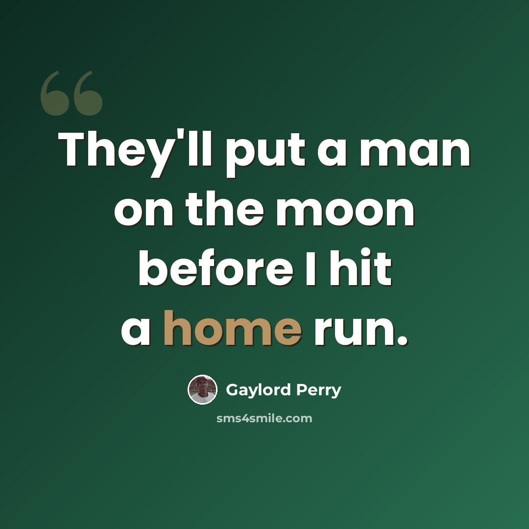 “They'll put a man on the moon before I hit a home run.” quote by Gaylord Perry