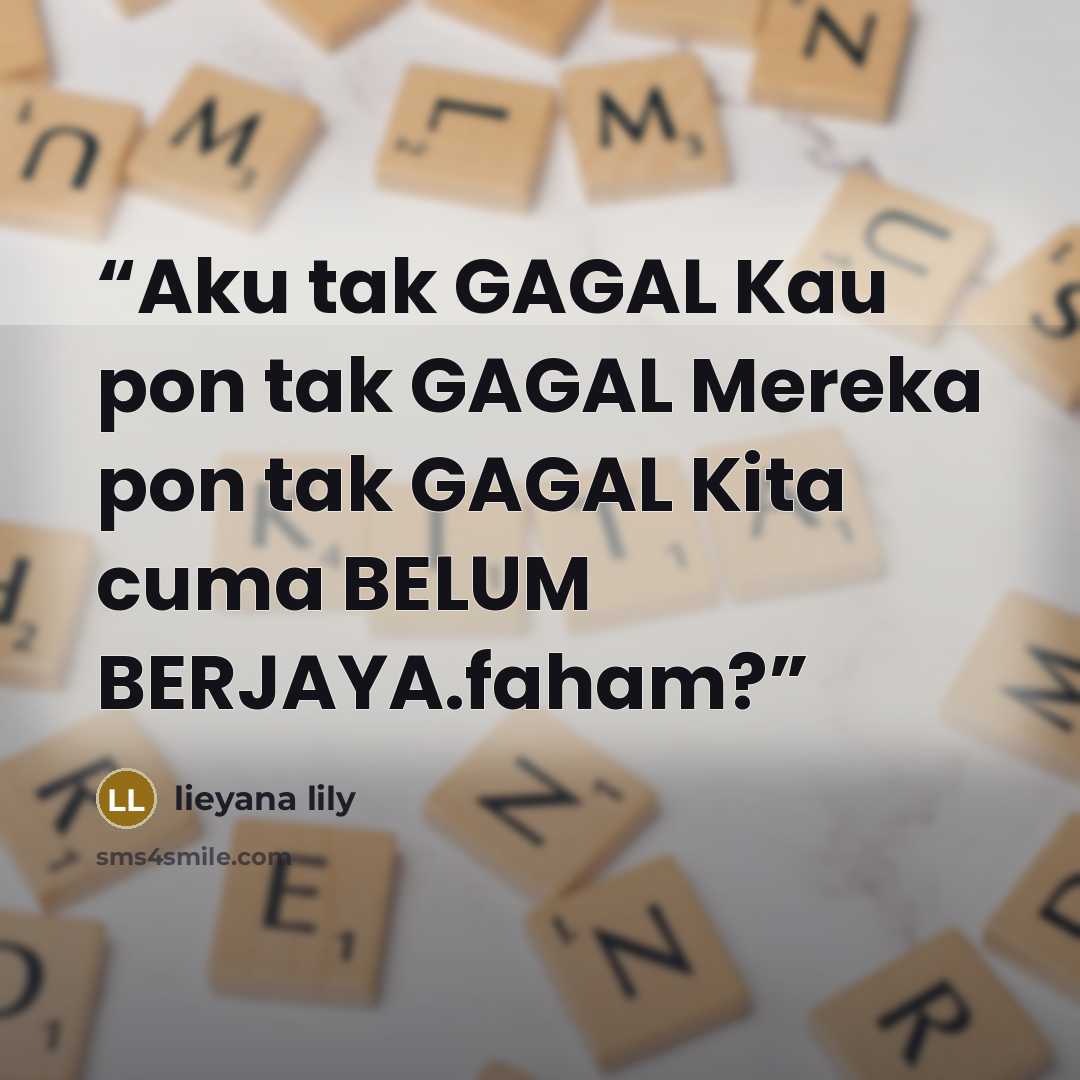 “Aku tak GAGAL Kau pon tak GAGAL Mereka pon tak GAGAL Kita cuma BELUM BERJAYA.faham?” quote by lieyana lily