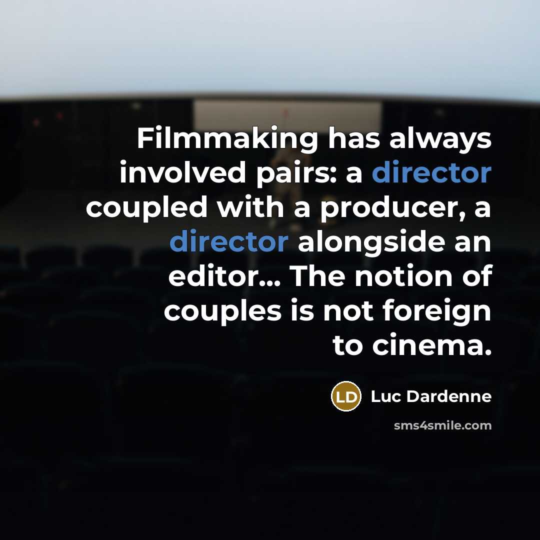“Filmmaking has always involved pairs: a director coupled with a producer, a director alongside an editor... The notion of couples is not foreign to cinema.” quote by Luc Dardenne