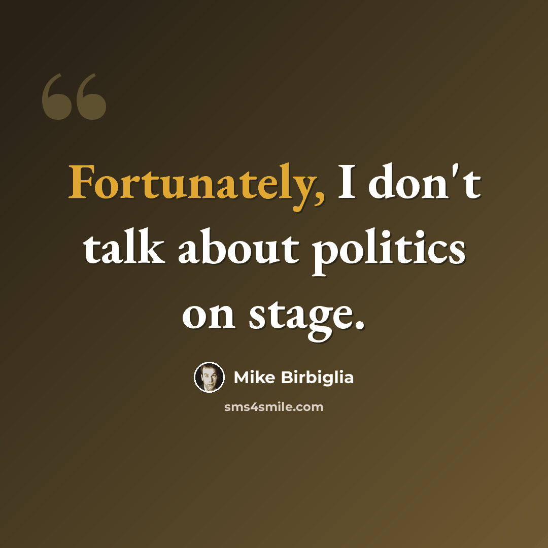 “Fortunately, I don't talk about politics on stage.” quote by Mike Birbiglia