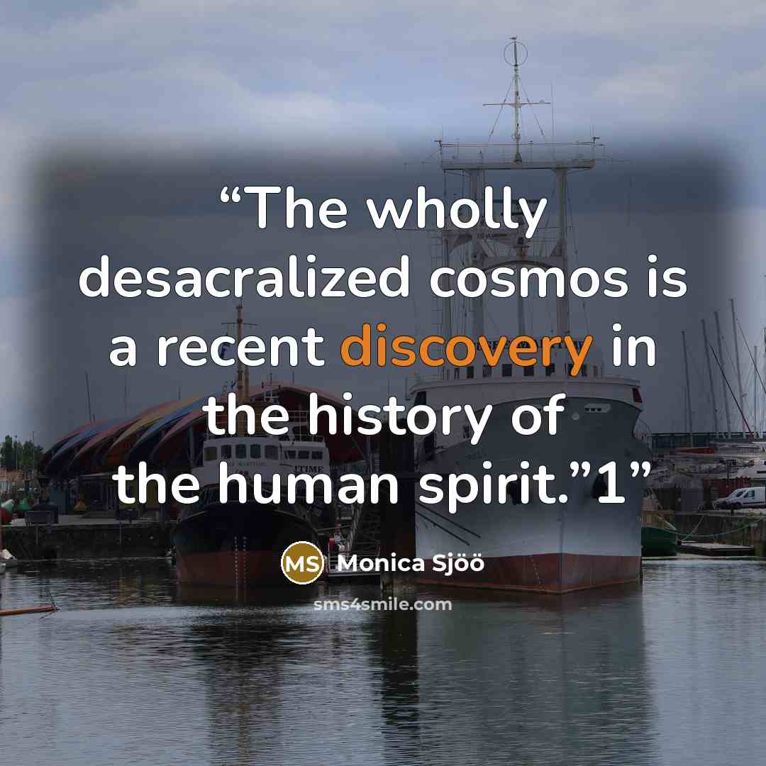 “The wholly desacralized cosmos is a recent discovery in the history of the human spirit.”1” quote by Monica Sjöö