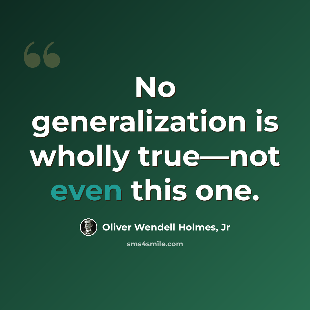 “No generalization is wholly true—not even this one.” quote by Oliver Wendell Holmes, Jr