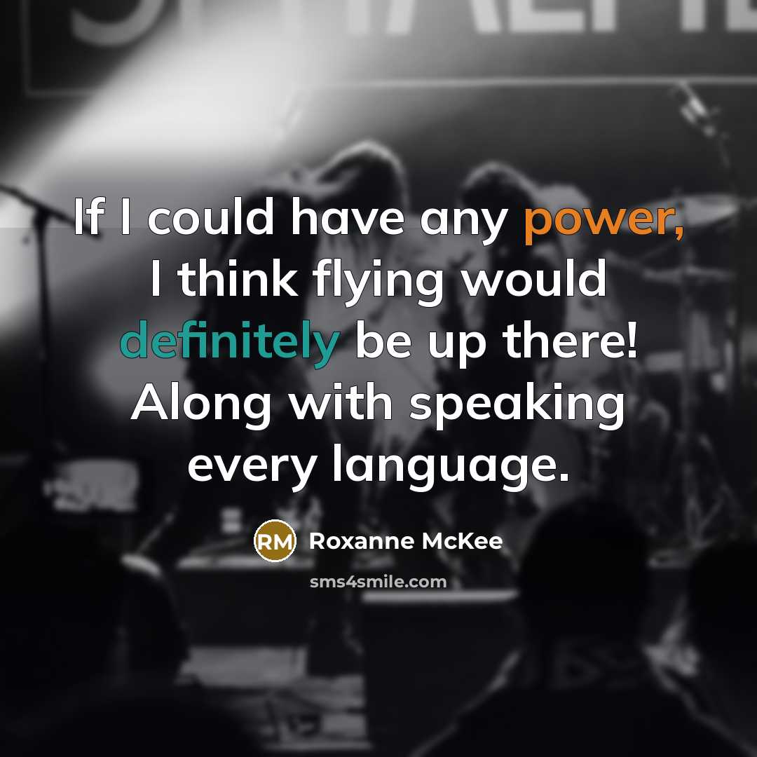 “If I could have any power, I think flying would definitely be up there! Along with speaking every language.” quote by Roxanne McKee