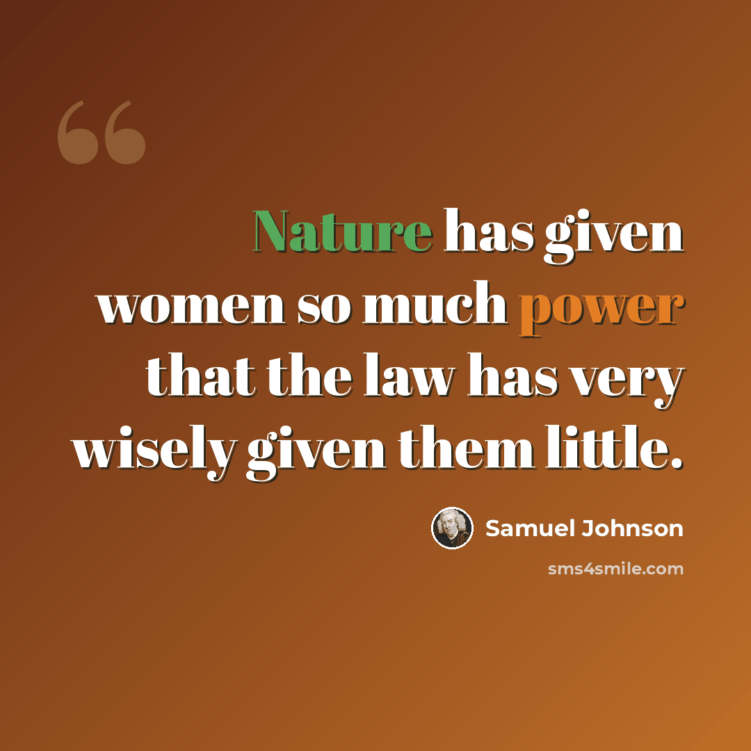 “Nature has given women so much power that the law has very wisely given them little.” quote by Samuel Johnson