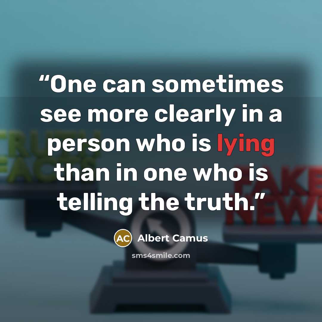 “One can sometimes see more clearly in a person who is lying than in one who is telling the truth.” quote by Albert Camus
