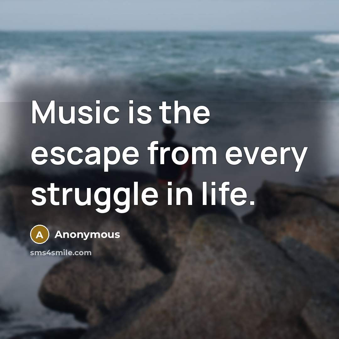 “Music is the escape from every struggle in life.” quote by Anonymous