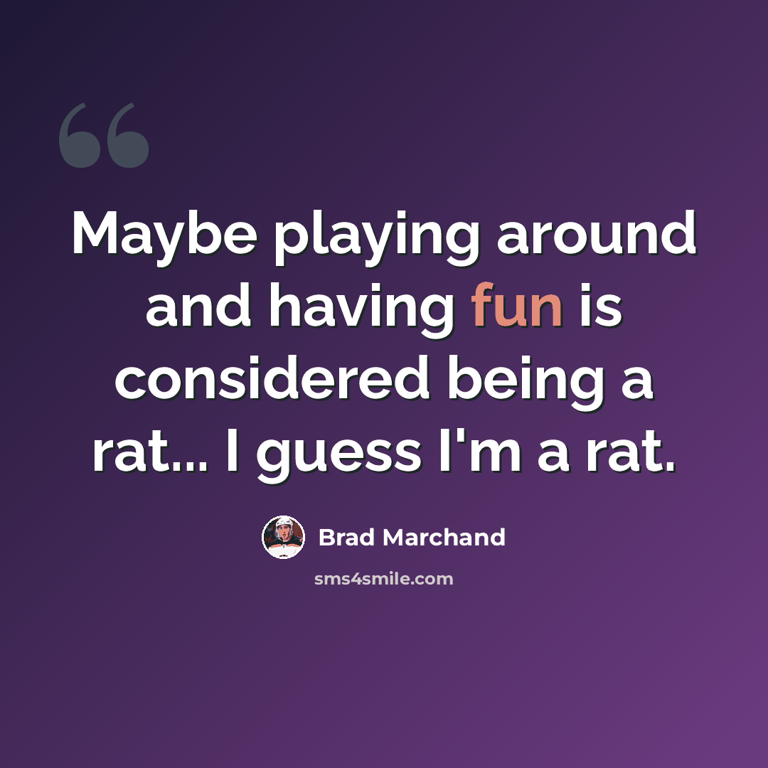“Maybe playing around and having fun is considered being a rat... I guess I'm a rat.” quote by Brad Marchand