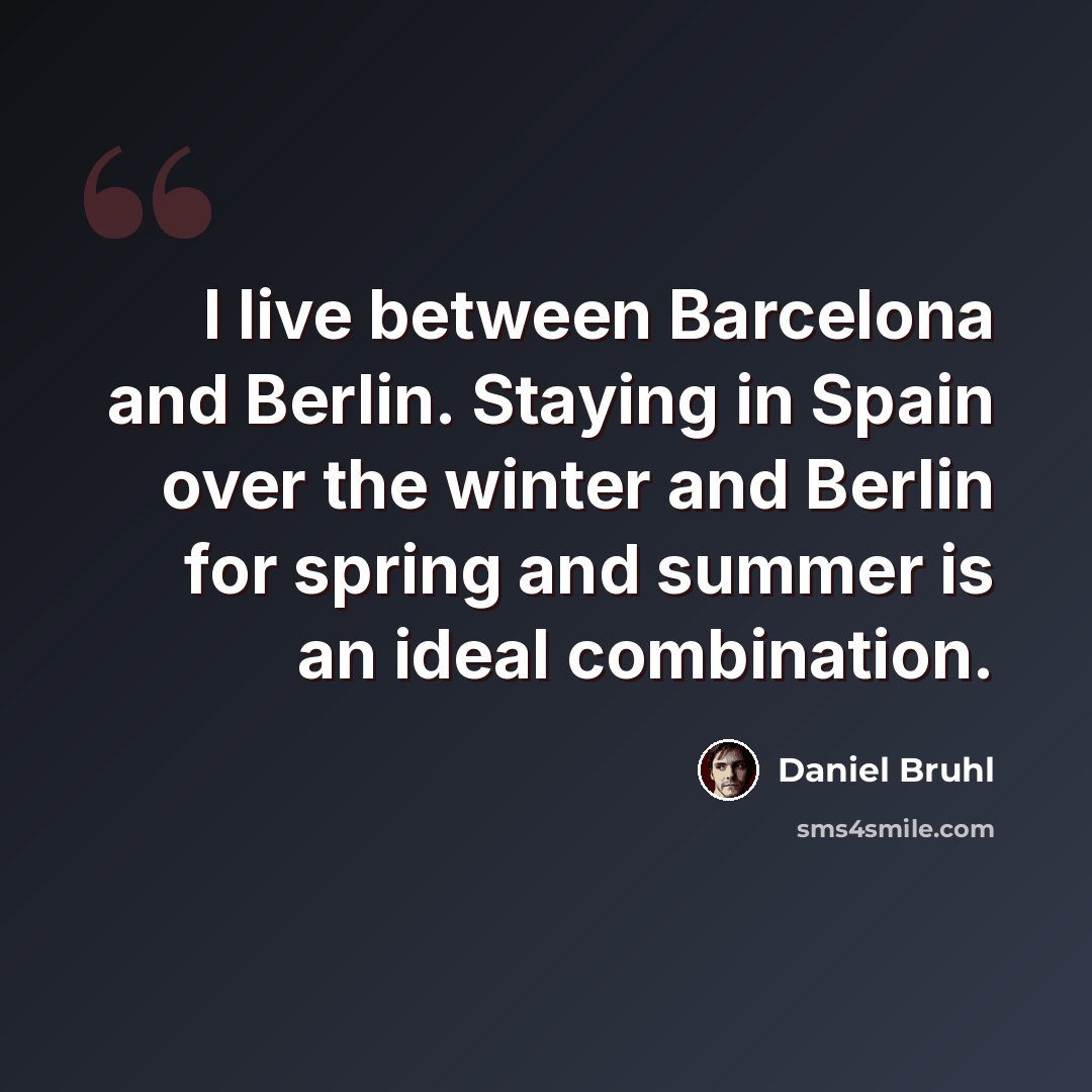 “I live between Barcelona and Berlin. Staying in Spain over the winter and Berlin for spring and summer is an ideal combination.” quote by Daniel Bruhl
