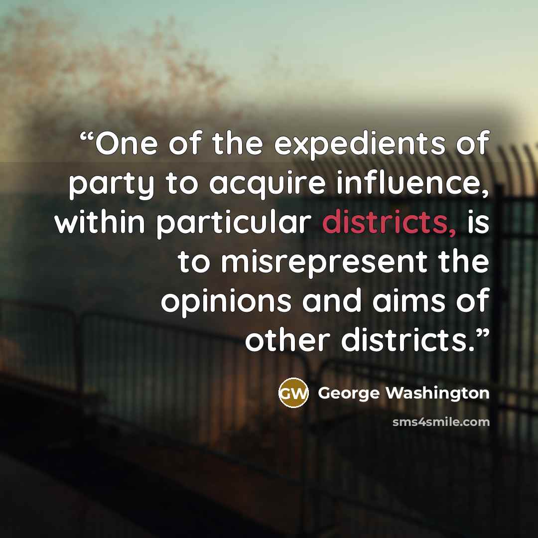 “One of the expedients of party to acquire influence, within particular districts, is to misrepresent the opinions and aims of other districts.” quote by George Washington