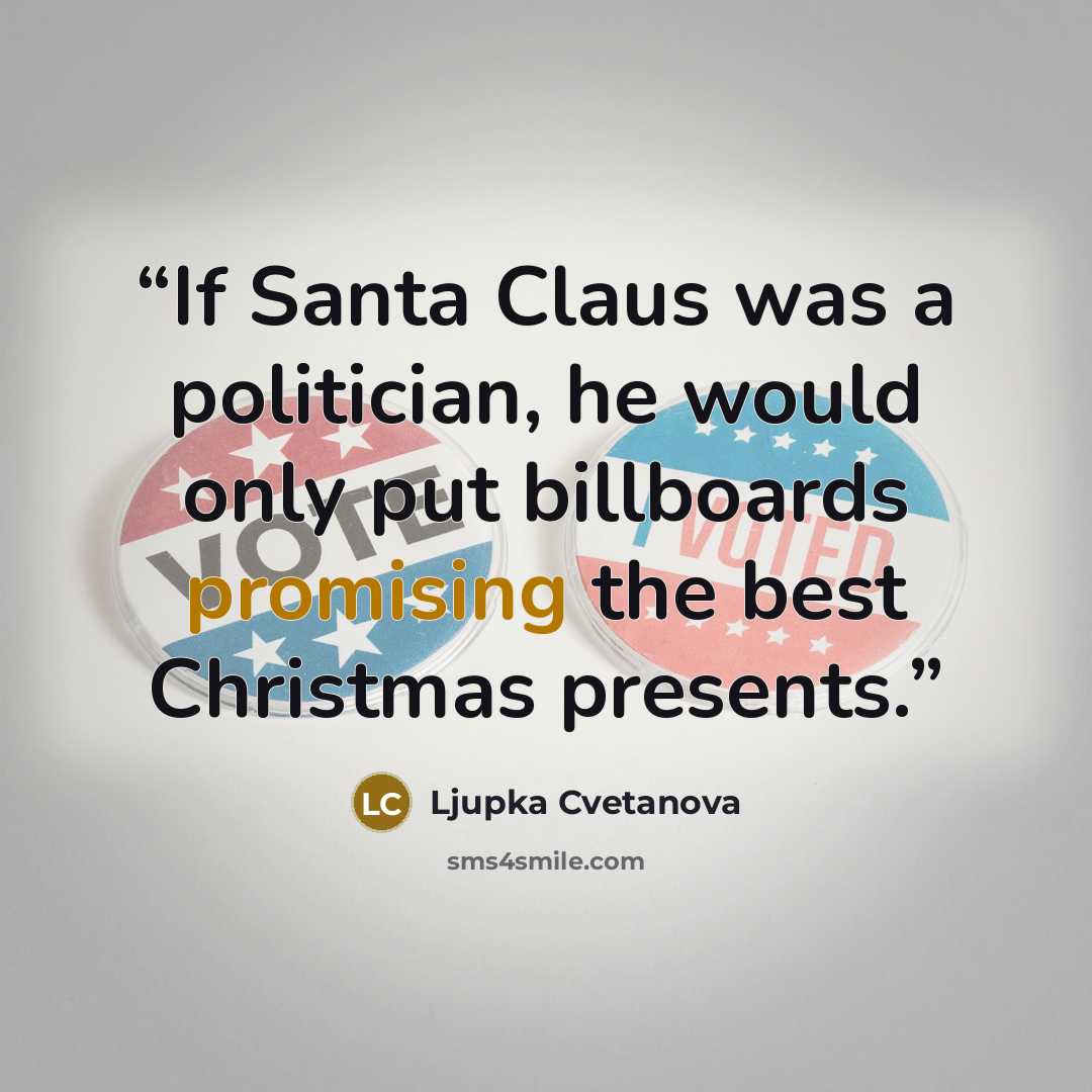“If Santa Claus was a politician, he would only put billboards promising the best Christmas presents.” quote by Ljupka Cvetanova