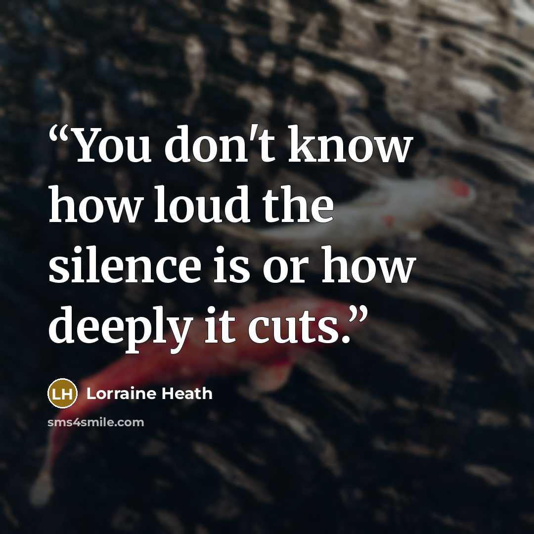 “You don't know how loud the silence is or how deeply it cuts.” quote by Lorraine Heath
