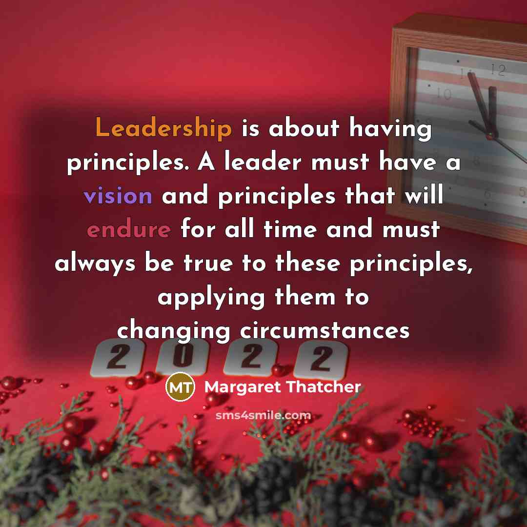 “Leadership is about having principles. A leader must have a vision and principles that will endure for all time and must always be true to these principles, applying them to changing circumstances” quote by Margaret Thatcher