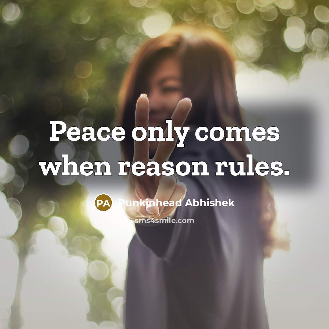 “Peace only comes when reason rules.” quote by Punkinhead Abhishek