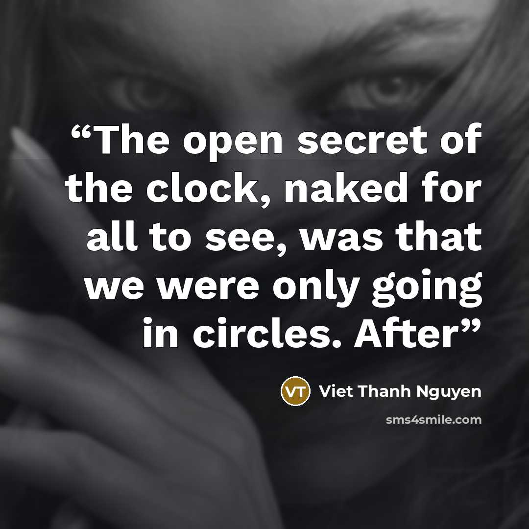 “The open secret of the clock, naked for all to see, was that we were only going in circles. After” quote by Viet Thanh Nguyen