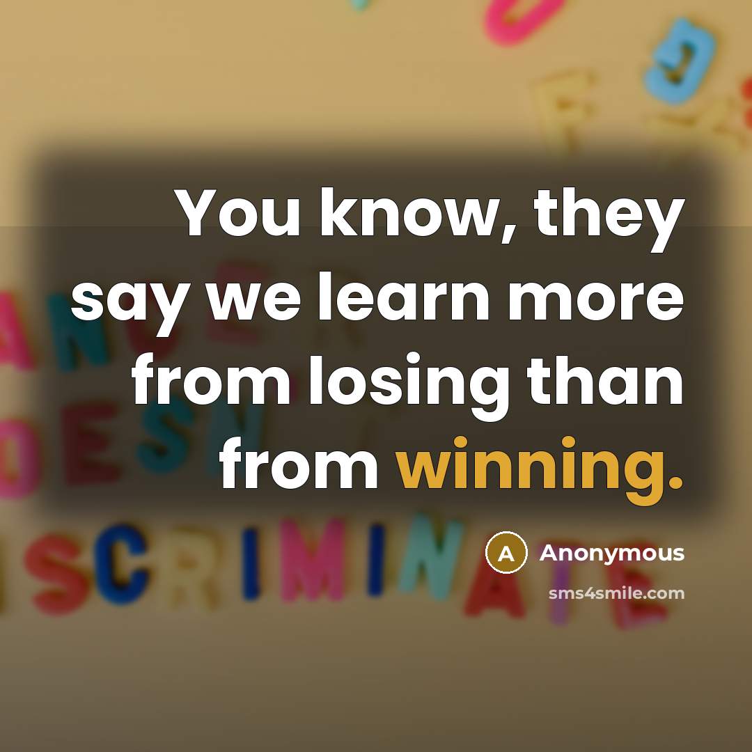 “You know, they say we learn more from losing than from winning.” quote by Anonymous