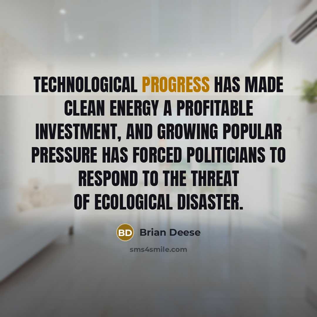 “Technological progress has made clean energy a profitable investment, and growing popular pressure has forced politicians to respond to the threat of ecological disaster.” quote by Brian Deese