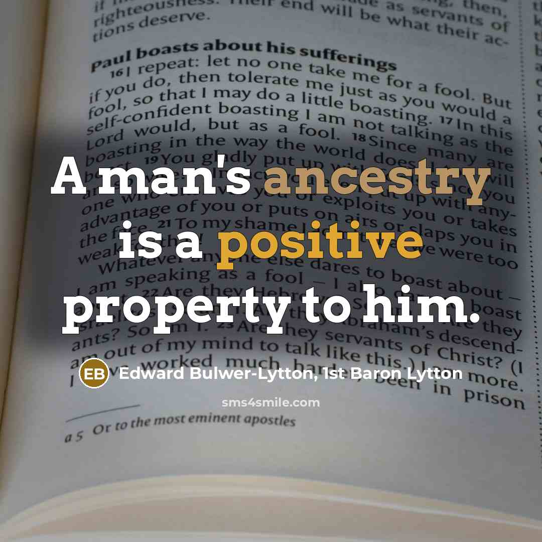 “A man's ancestry is a positive property to him.” quote by Edward Bulwer-Lytton, 1st Baron Lytton