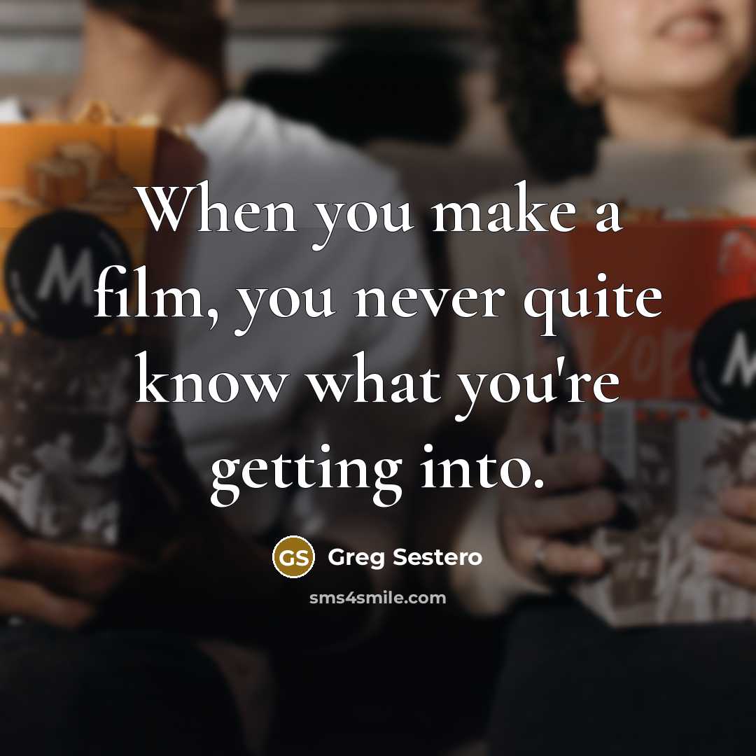 “When you make a film, you never quite know what you're getting into.” quote by Greg Sestero