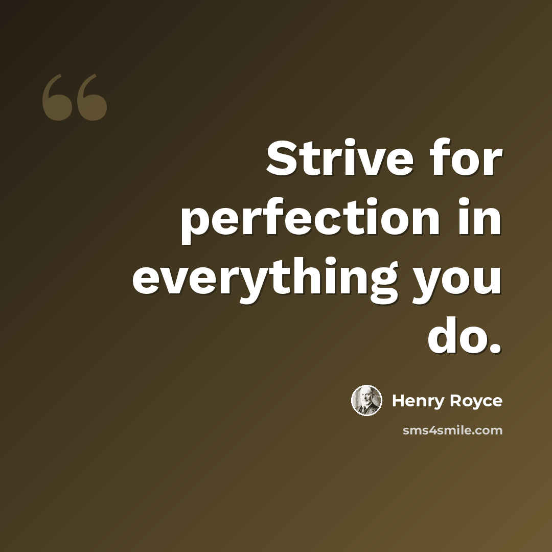 “Strive for perfection in everything you do.” quote by Henry Royce
