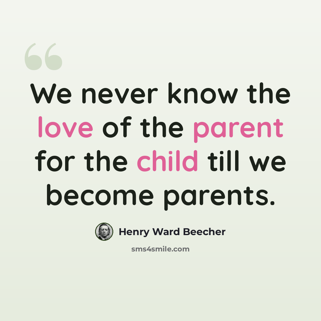 “We never know the love of the parent for the child till we become parents.” quote by Henry Ward Beecher