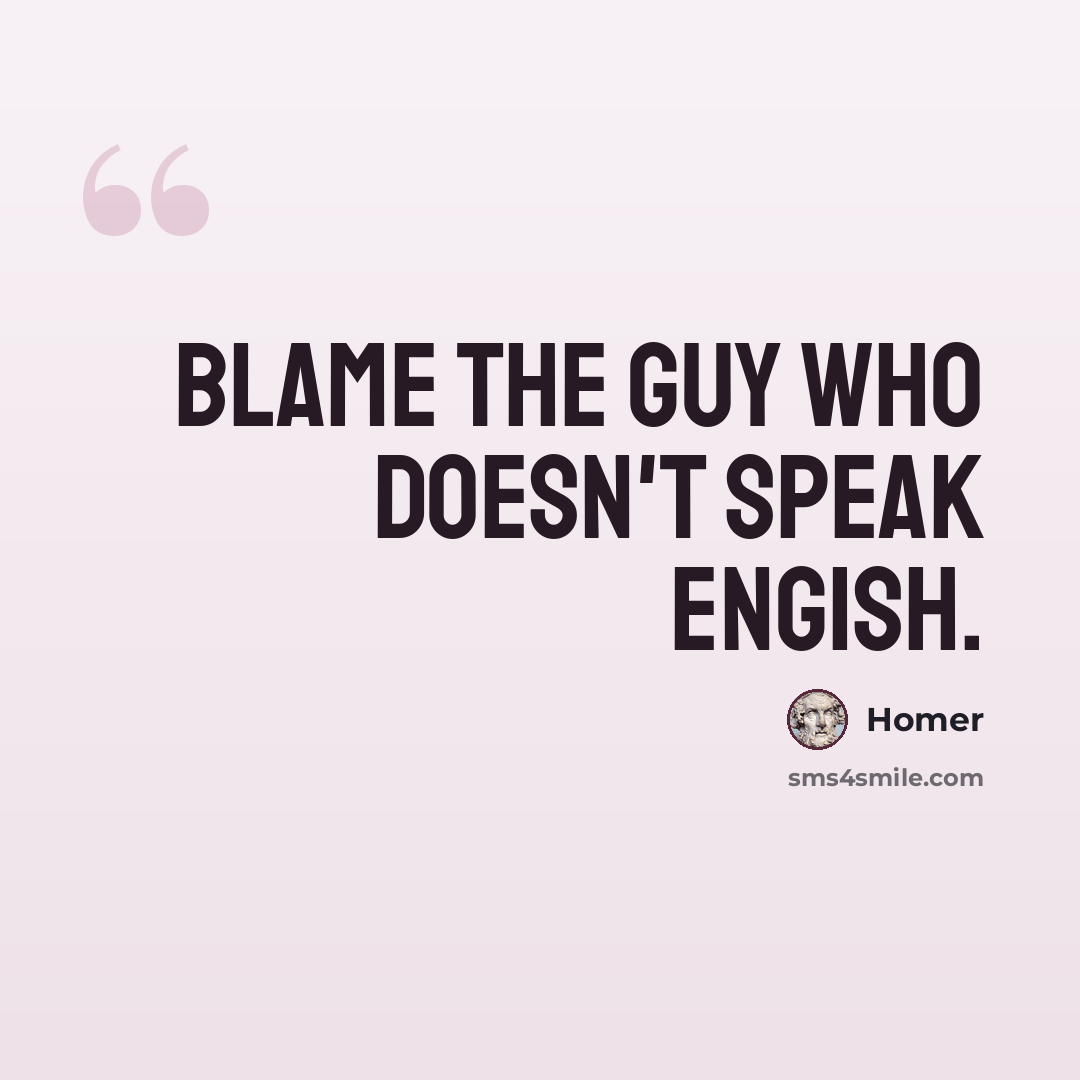 “Blame the guy who doesn't speak Engish.” quote by Homer