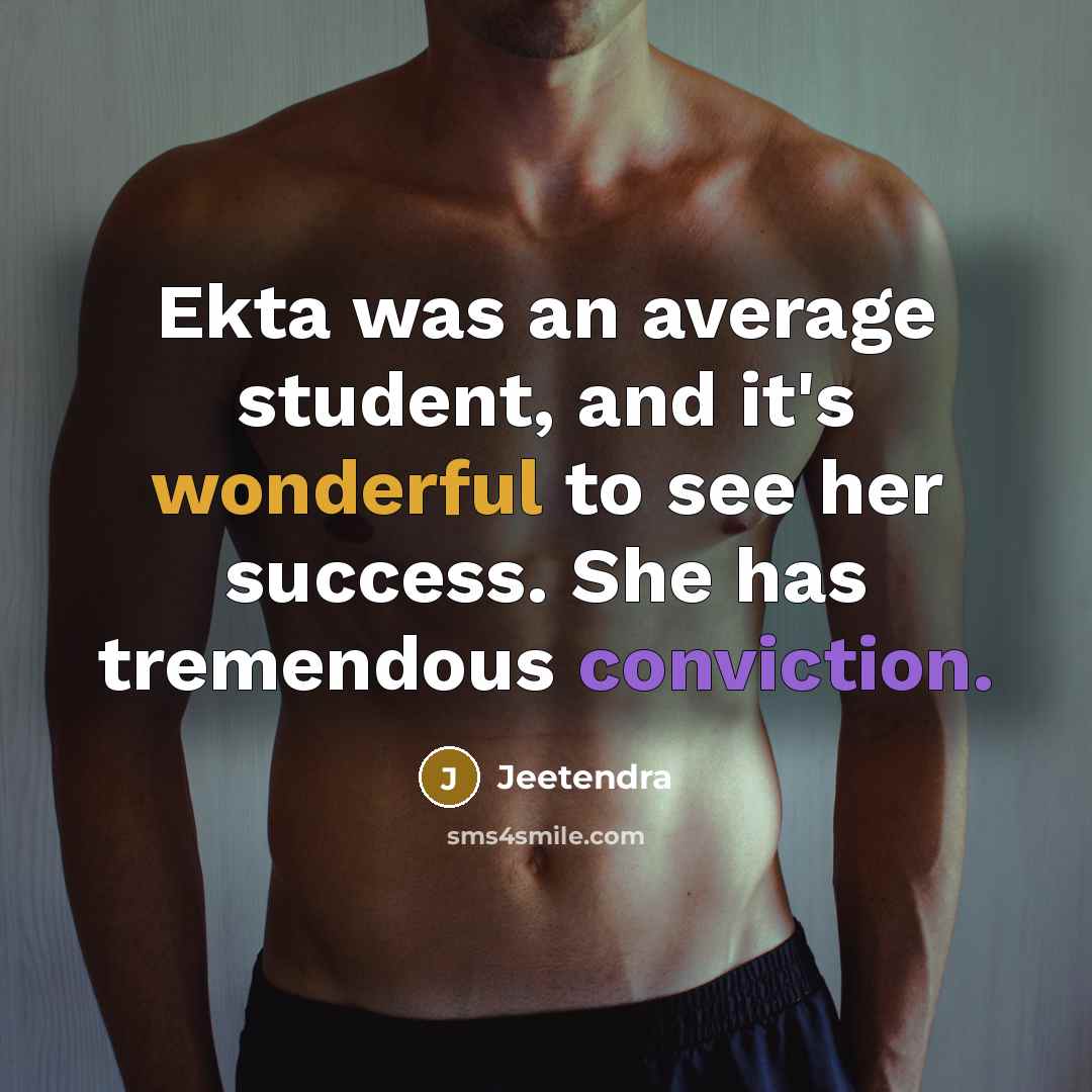 “Ekta was an average student, and it's wonderful to see her success. She has tremendous conviction.” quote by Jeetendra