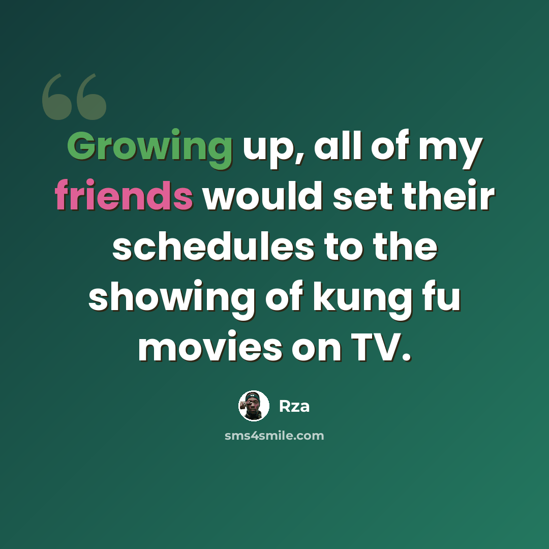 “Growing up, all of my friends would set their schedules to the showing of kung fu movies on TV.” quote by Rza