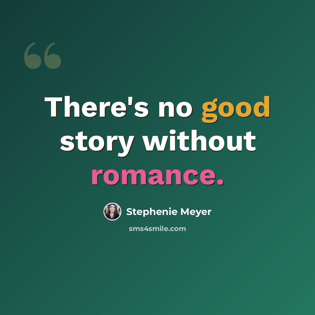 “There's no good story without romance.” quote by Stephenie Meyer