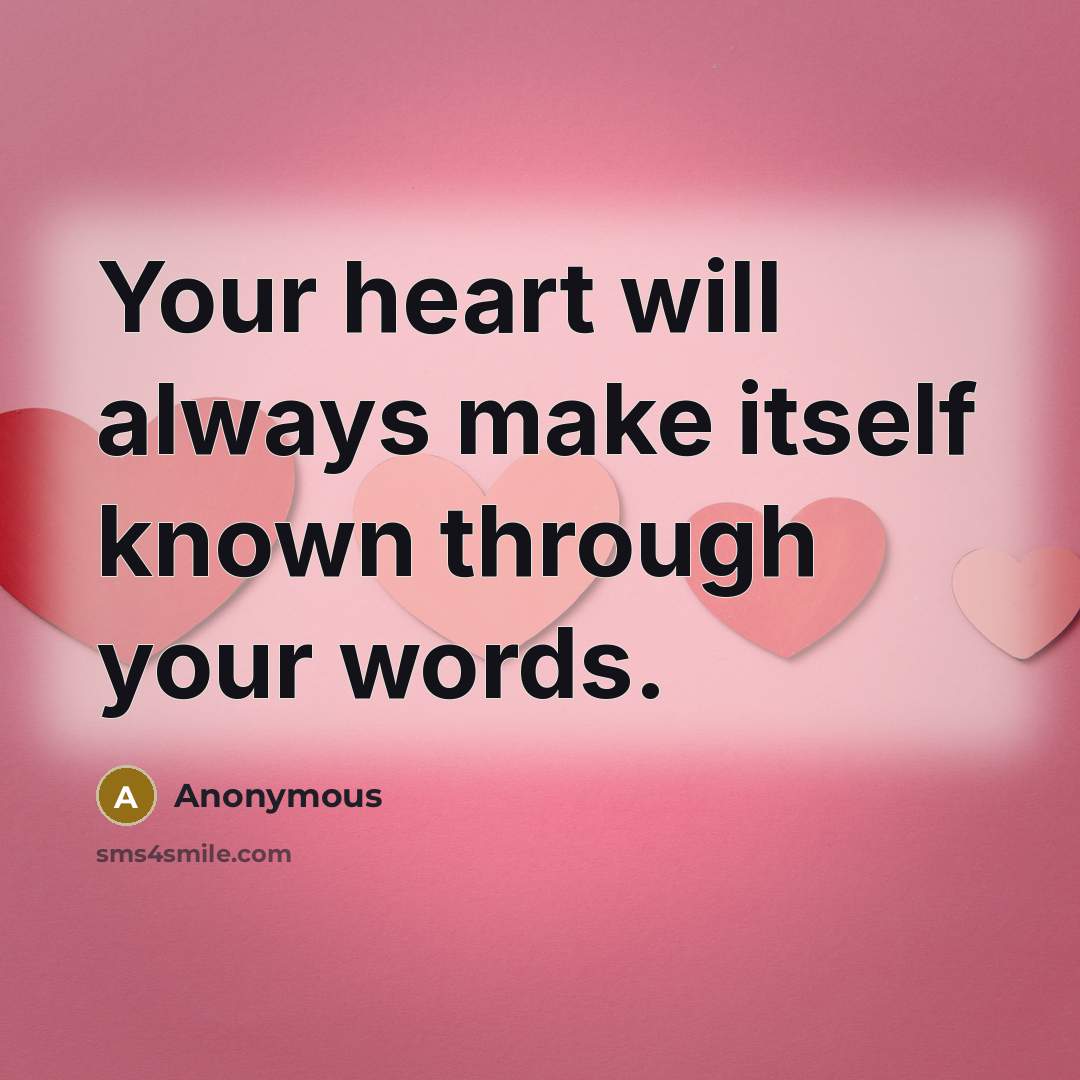 “Your heart will always make itself known through your words.” quote by Anonymous