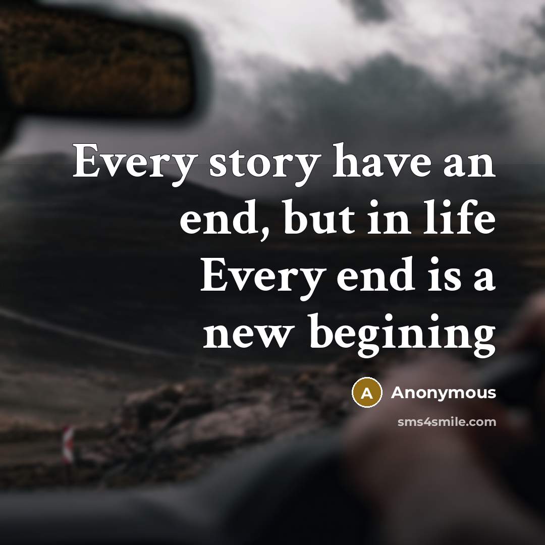 “Every story have an end, but in life Every end is a new begining” quote by Anonymous