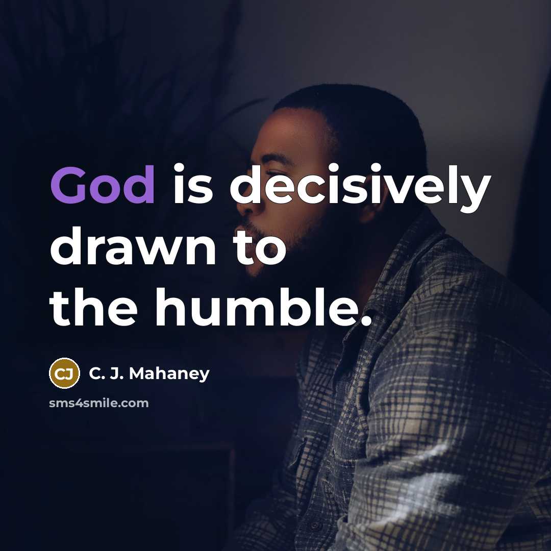 “God is decisively drawn to the humble.” quote by C. J. Mahaney