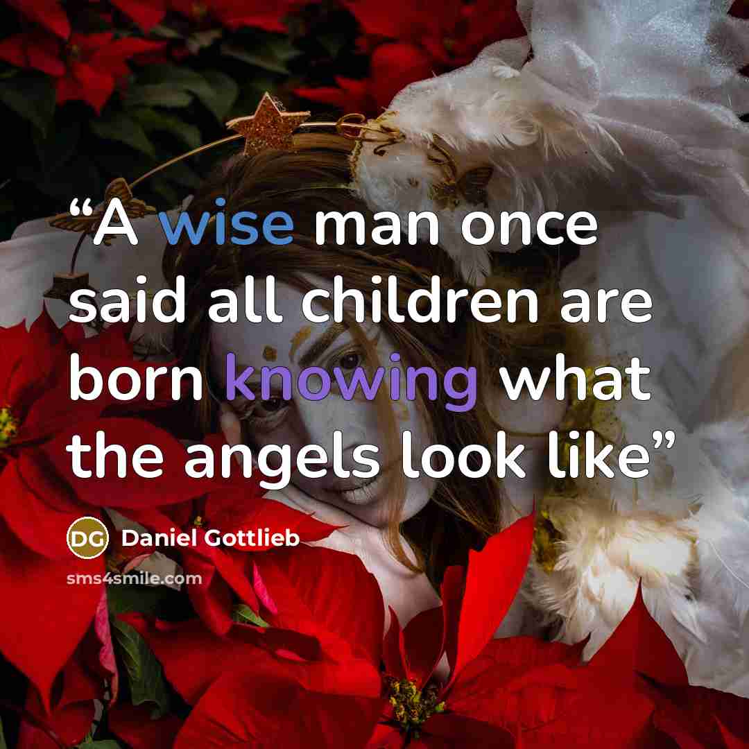 “A wise man once said all children are born knowing what the angels look like” quote by Daniel Gottlieb