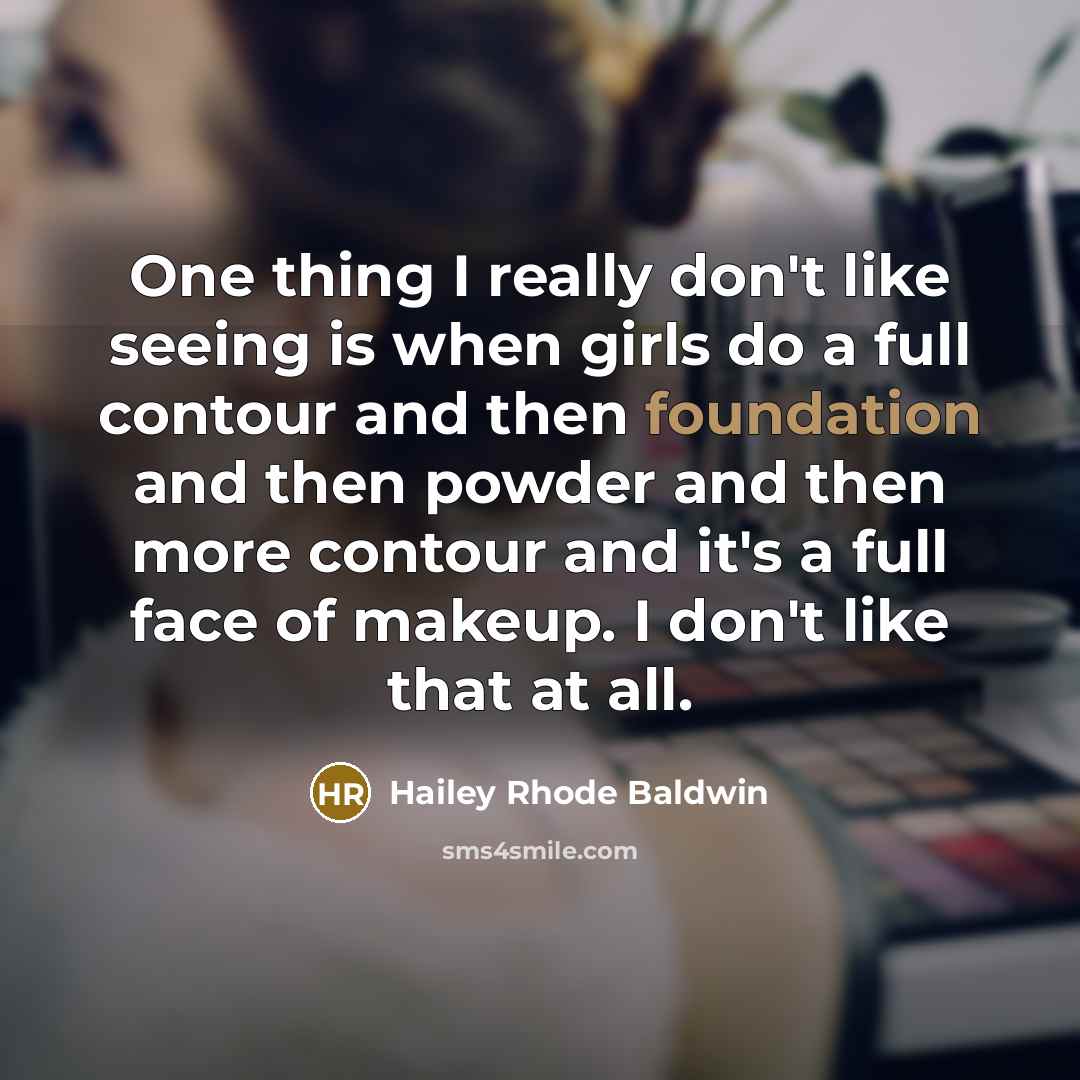 “One thing I really don't like seeing is when girls do a full contour and then foundation and then powder and then more contour and it's a full face of makeup. I don't like that at all.” quote by Hailey Rhode Baldwin
