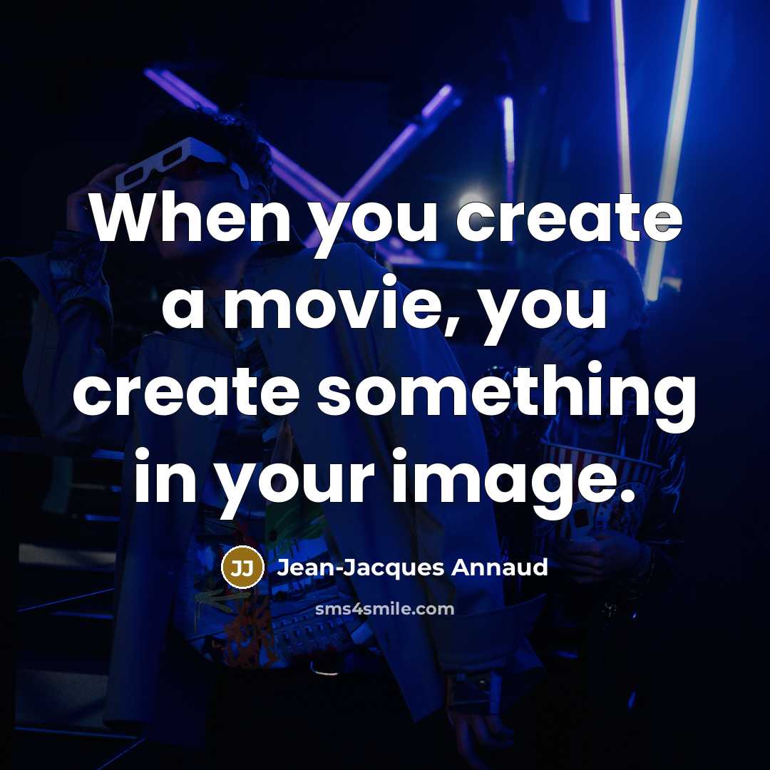 “When you create a movie, you create something in your image.” quote by Jean-Jacques Annaud