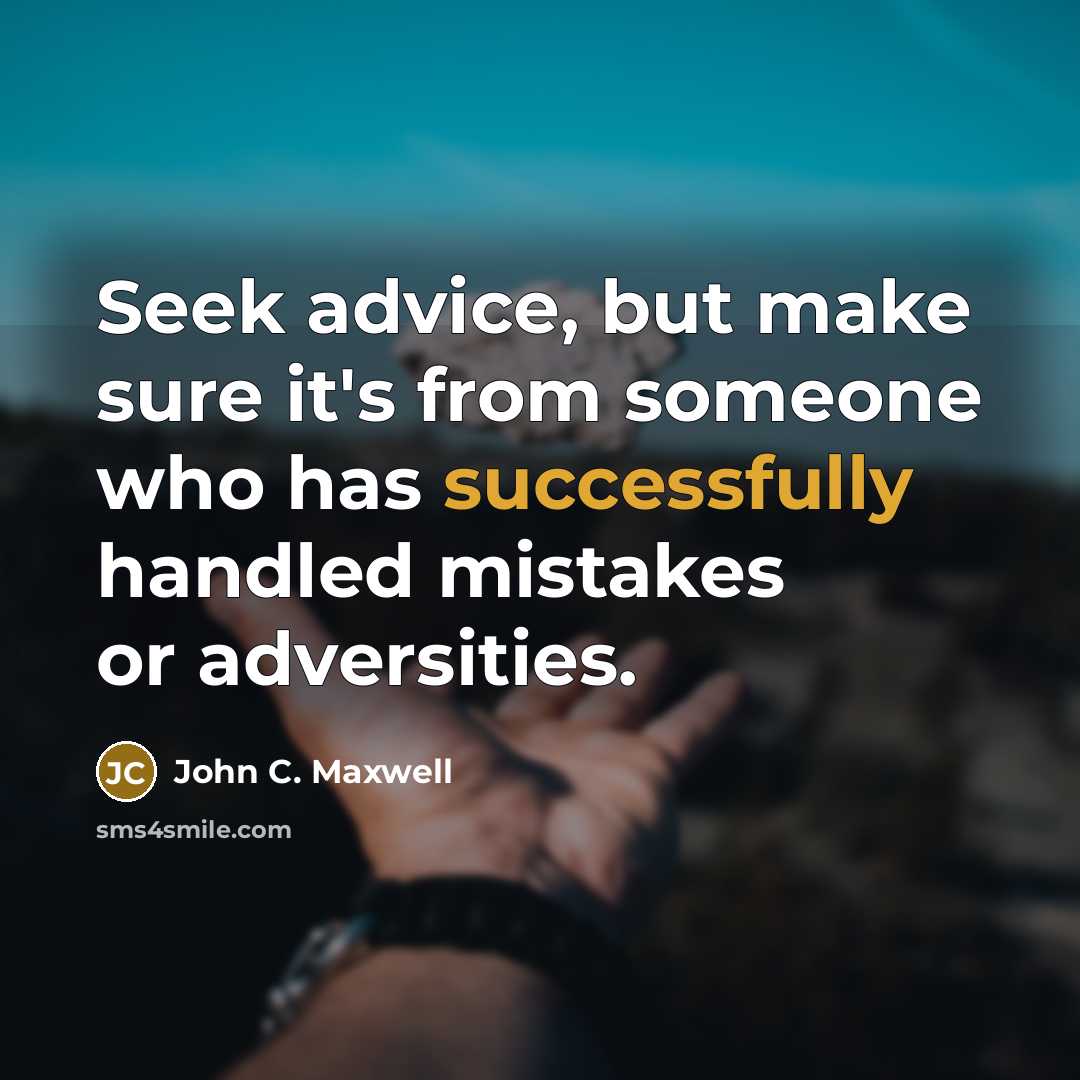 “Seek advice, but make sure it's from someone who has successfully handled mistakes or adversities.” quote by John C. Maxwell