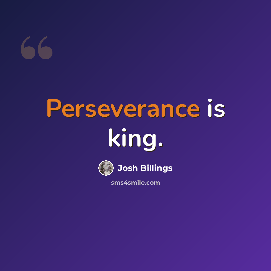 “Perseverance is king.” quote by Josh Billings