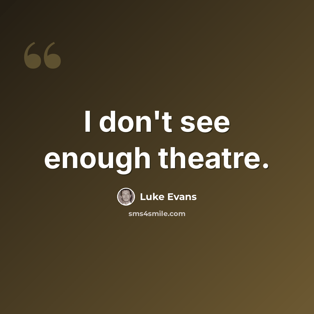 “I don't see enough theatre.” quote by Luke Evans