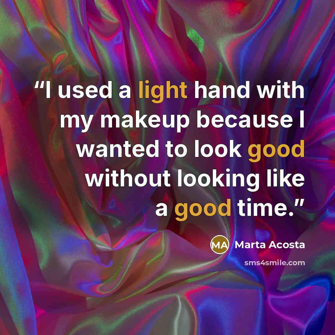 “I used a light hand with my makeup because I wanted to look good without looking like a good time.” quote by Marta Acosta